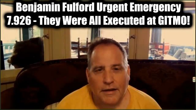 Benjamin Fulford Urgent Emergency 7.9.26 – They Were All Executed at GITMO!