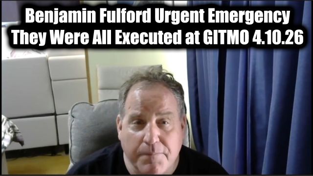 Benjamin Fulford Urgent Emergency 4.10.26 – They Were All Executed at GITMO! Benjamin Fulford Urgent Emergency 4.10.26 – They Were All Executed at GITMO!