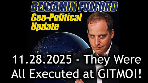 Benjamin Fulford Q&A 11/28/2025 – They Were All Executed at GITMO!!