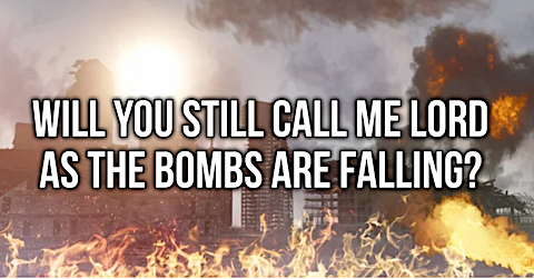 image Will you still call Me Lord as the bombs are falling?