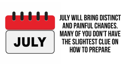 image July will bring distinct and painful changes
